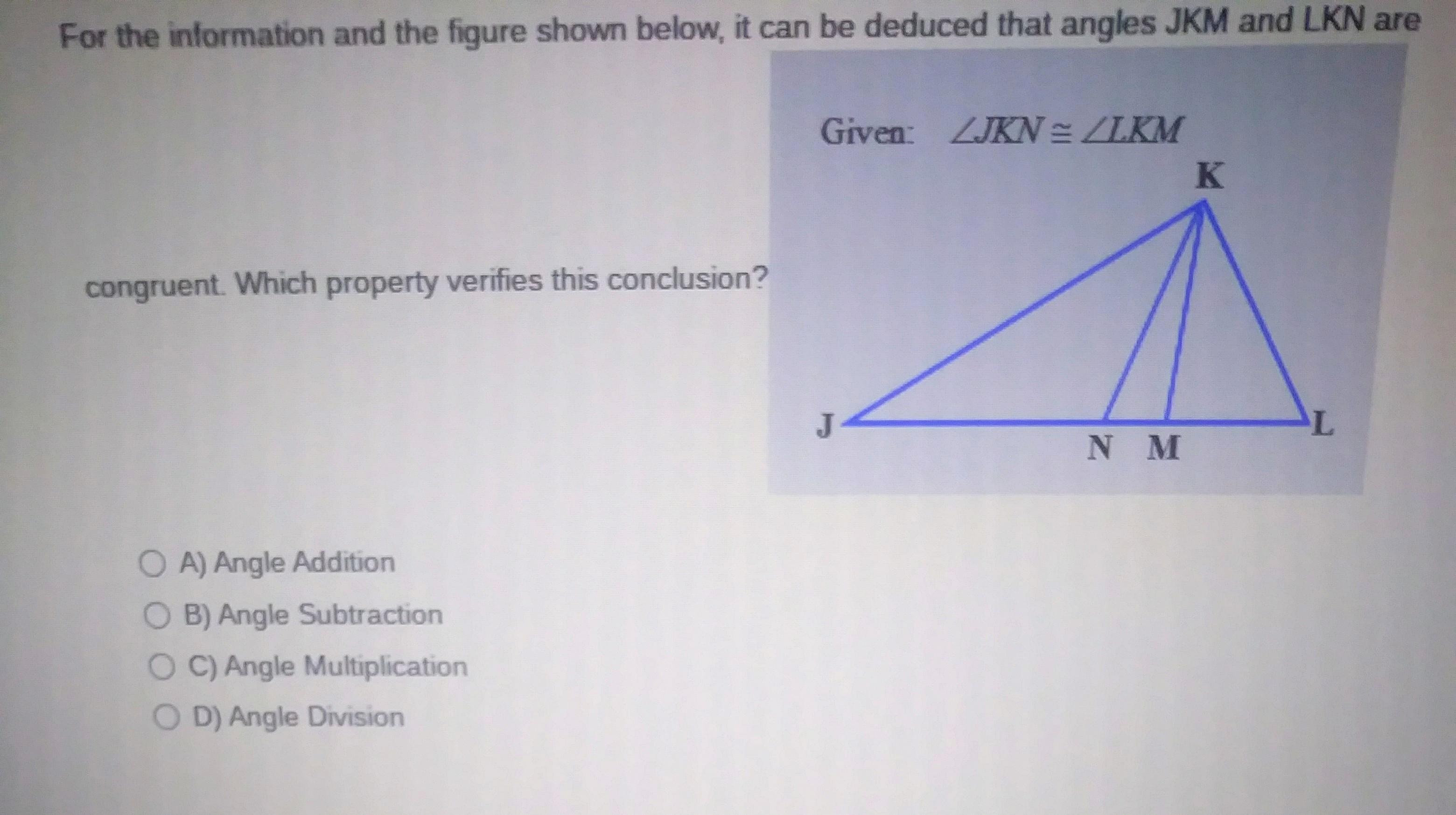 For the information and the figure shown below, it can be deduced that angles JKM and LKN are Given: