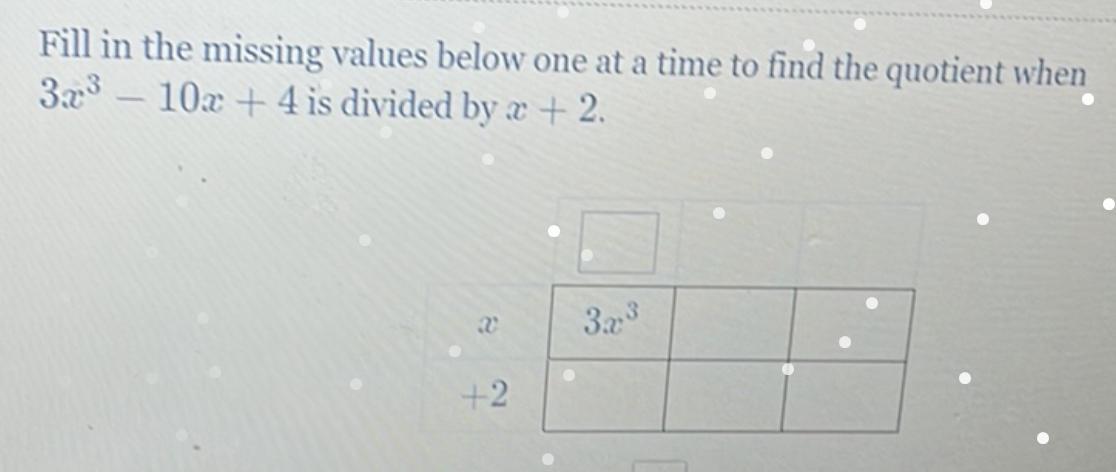 Fill in the missing values below one at a time to find the quotient when3x 10x + 4 is divided by a +