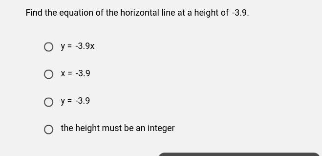 Find the equation of the horizontal line at a height of -3.9.y = -3.9xx = -3.9y = -3.9the height must