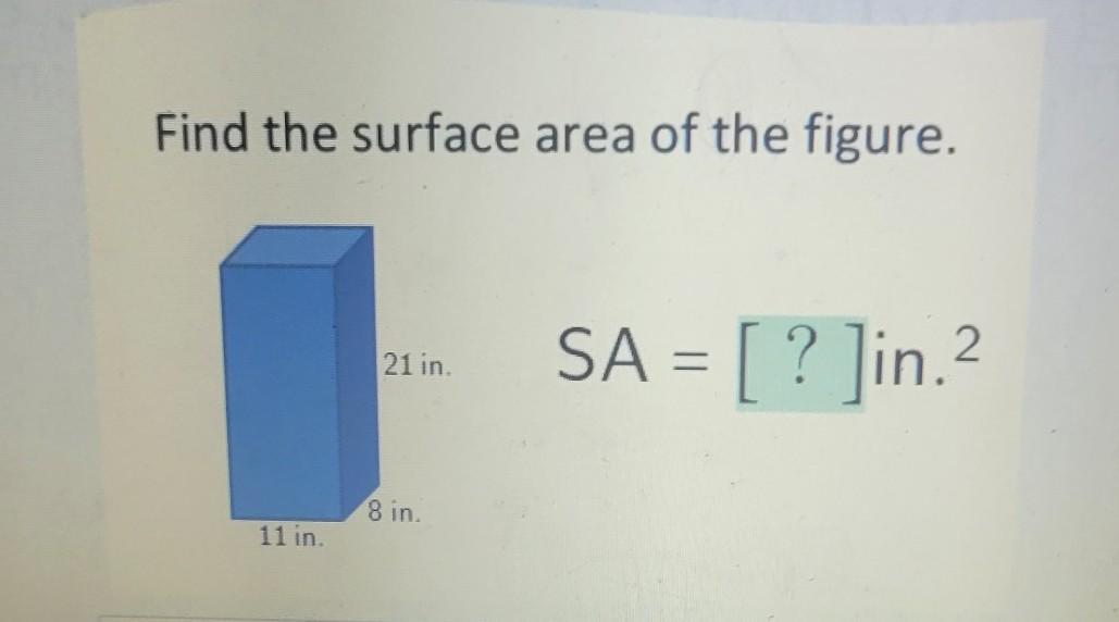 Find the surface area of the figure. 21 in. 2 SA = [ ? ]in.? 8 in 11 in