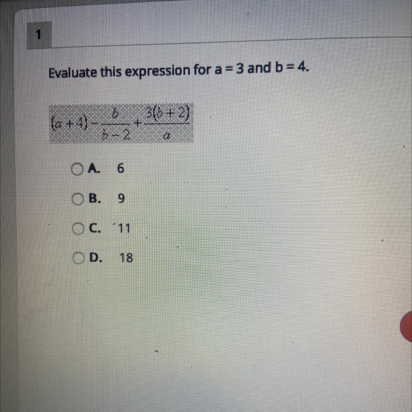Evaluate this expression for a = 3 and b = 4.(a + 4)b 3(8 + 2)+b-2adA. 6B.9O C. 11D.18O