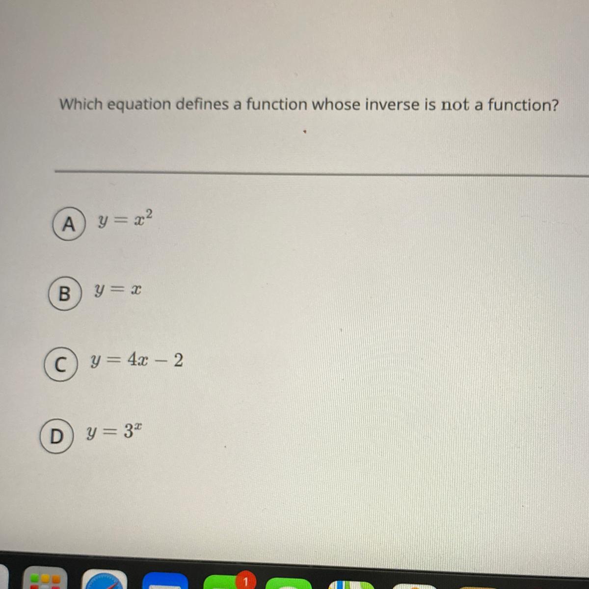 Which Equation Defines A Function Whose Inverse Is Not A Function?A. Y=x^2B. Y=xC. Y=4x-2D. Y=3^x