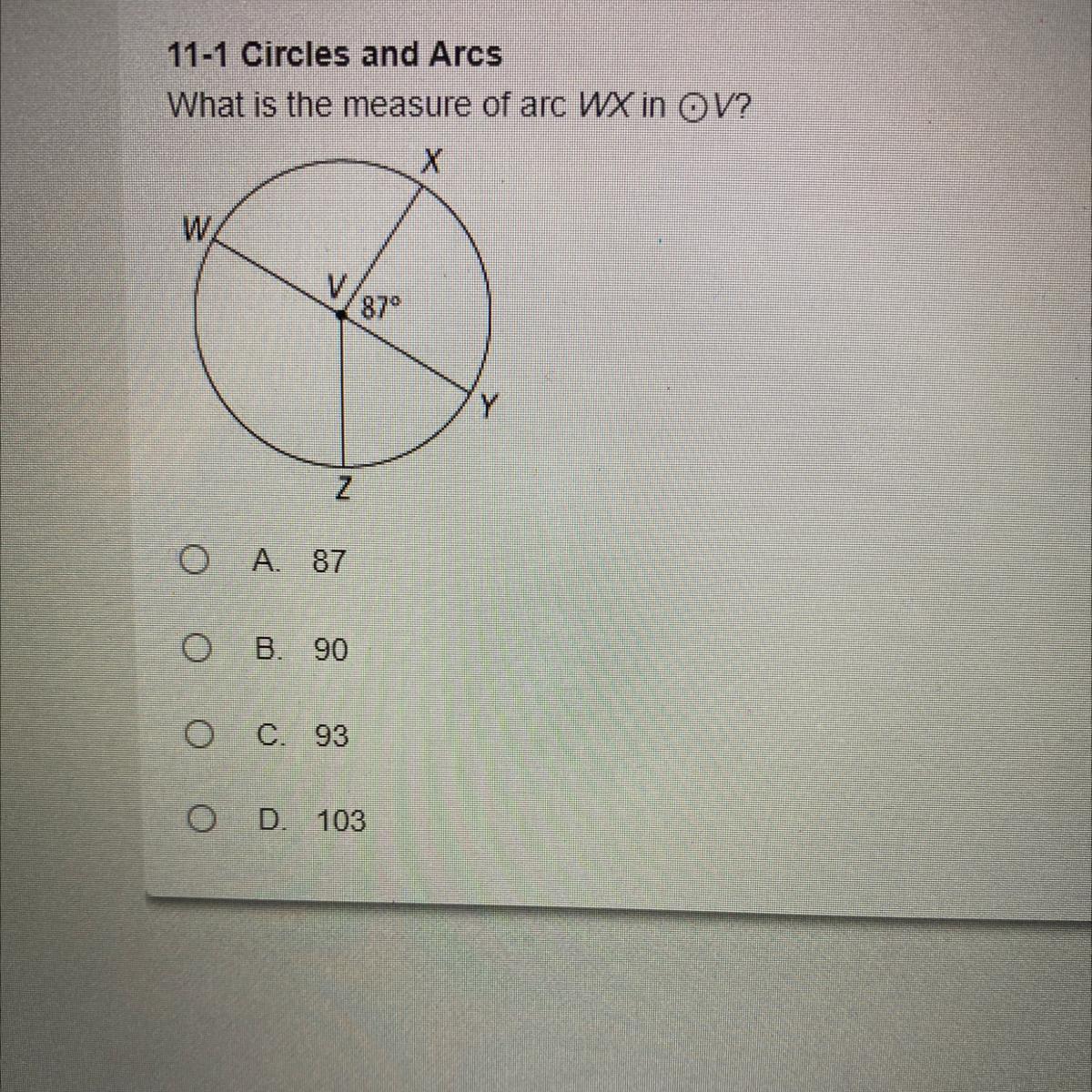 What is the measure of arc WX in VA. 87B. 90C. 93D. 103(picture included) (please help, i need to pass