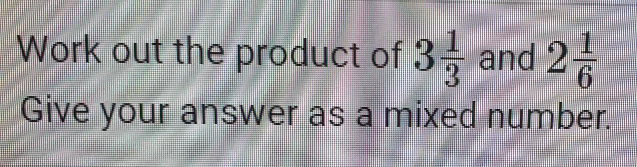work out the product of 1 and 3/3 and 1 and 2/6 give your answer in its simplest form 