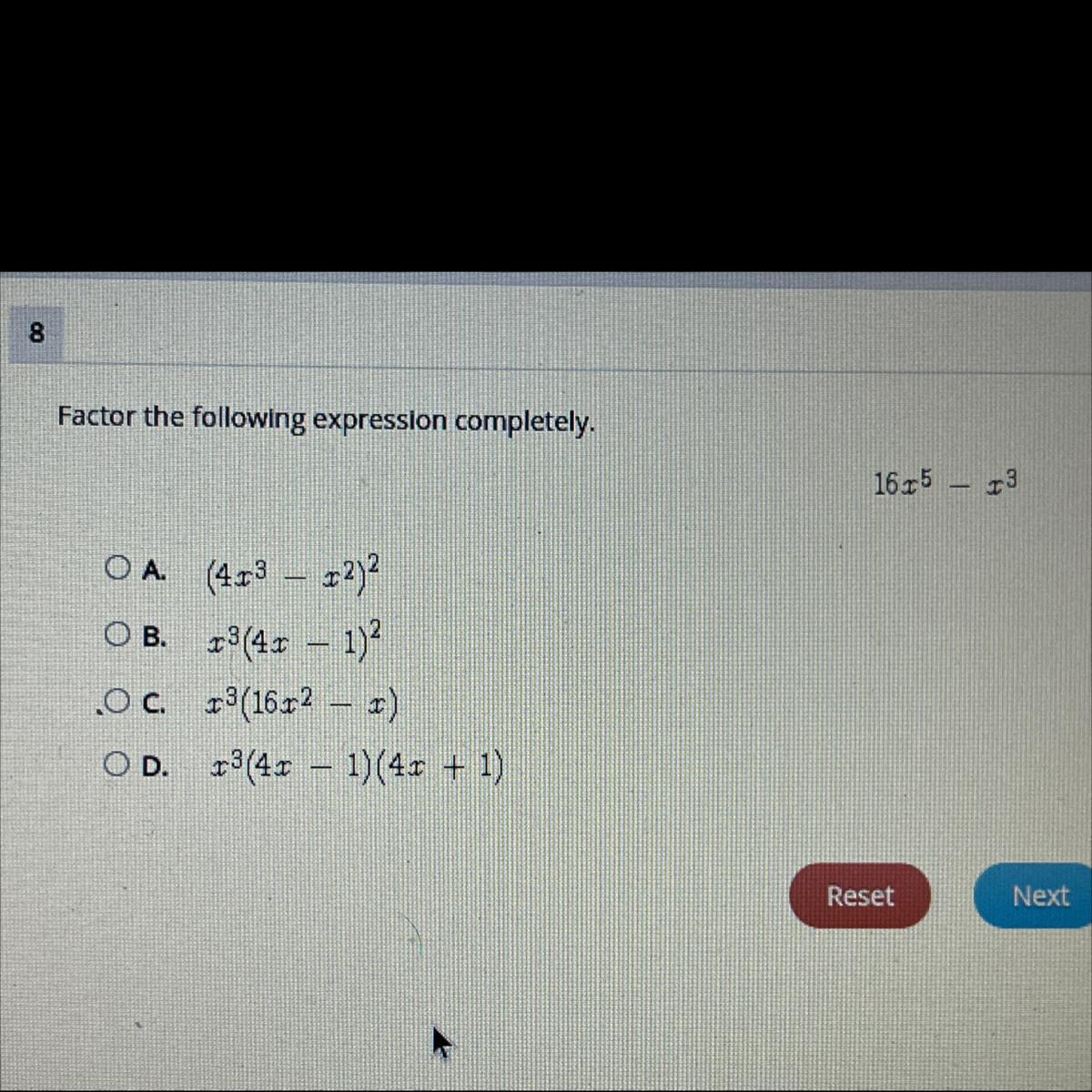 Factor the following expression completely.16x^5 x^3A. (4x^3 x^2)^2B. x^3(4x 1)^2C. x^3(16x^2 x)D. x^3(4x