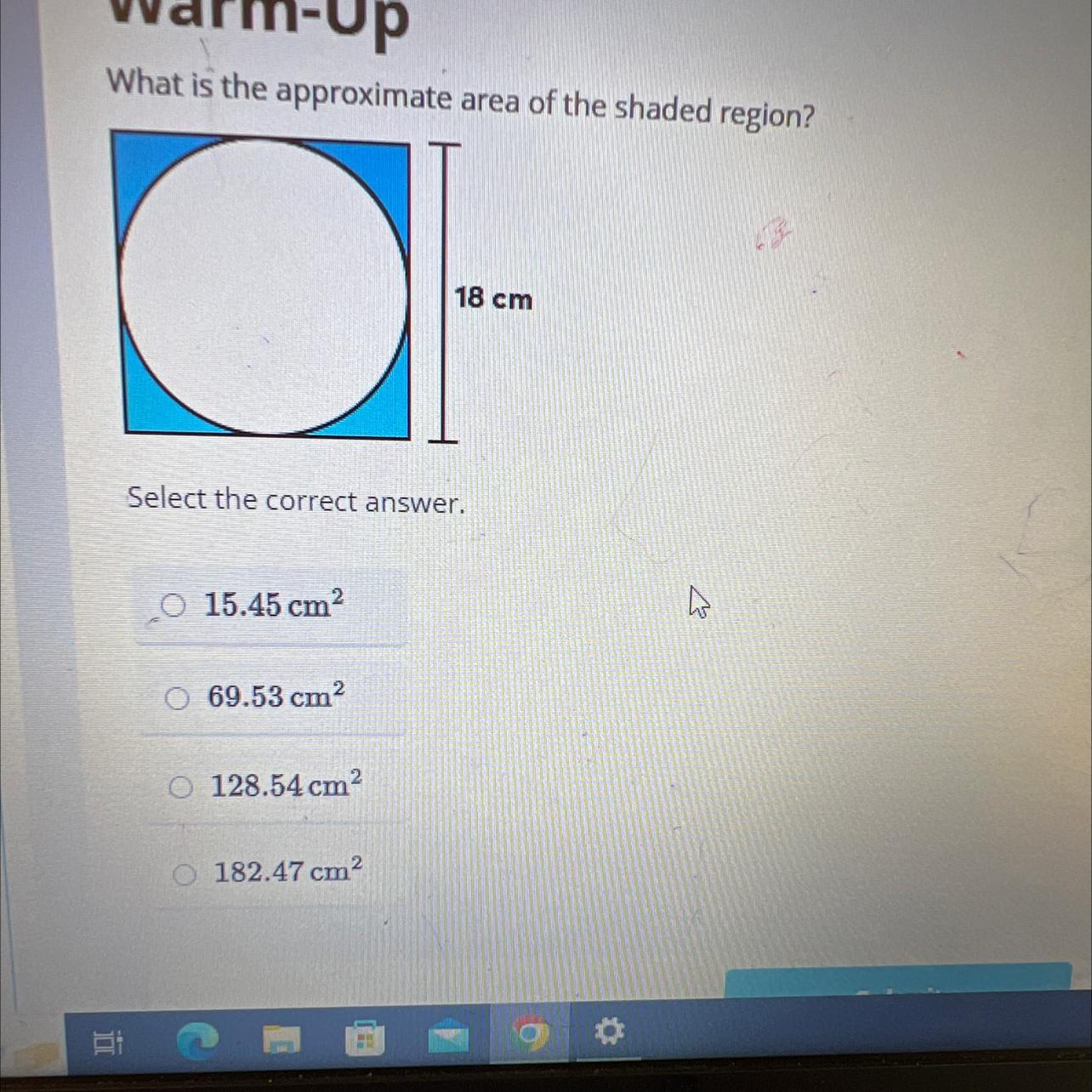 Warm-UpWhat Is The Approximate Area Of The Shaded Region?Select The Correct Answer.O 15.45 CmO69.53 Cm128.54