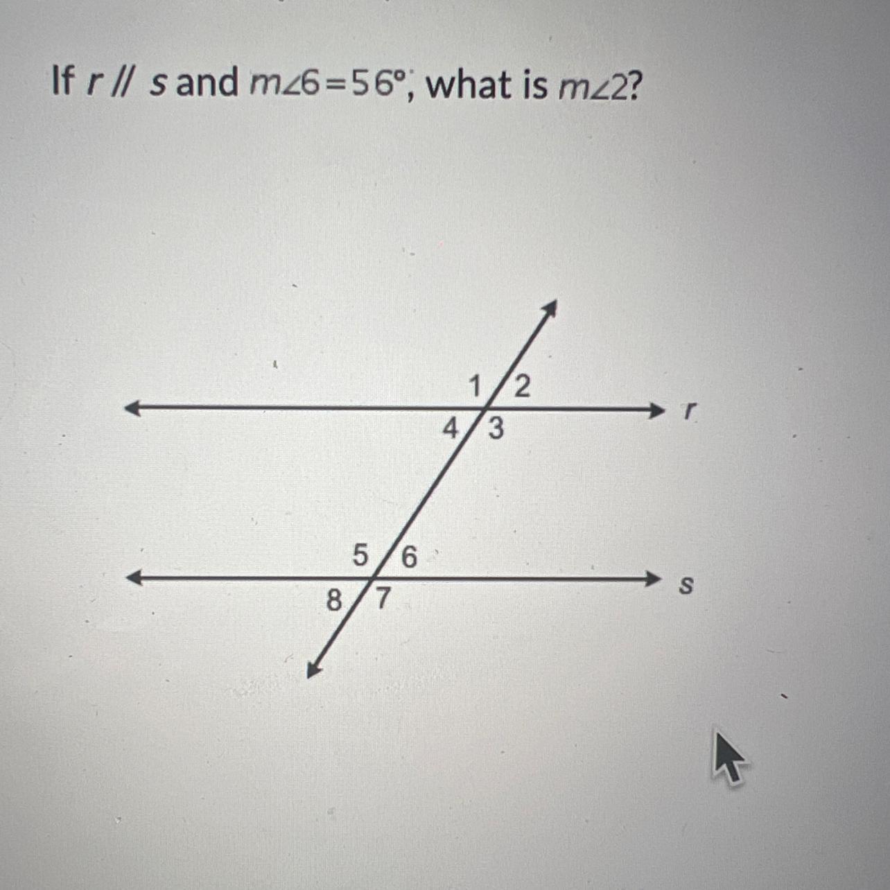 If r // sand m26=56, what is m&lt;2?