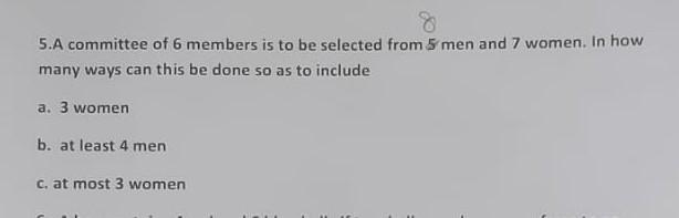 5.A committee of 6 members is to be selected from 8 men and 7 women. In how many ways can this be done