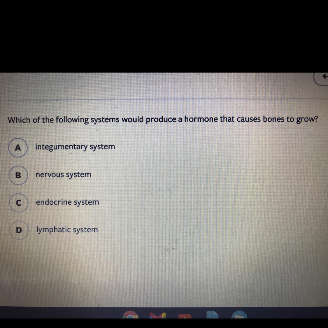 Help ASAP Please!!!Which Of The Following Systems Would Produce A Hormone That Causes Bones To Grow?Aintegumentary