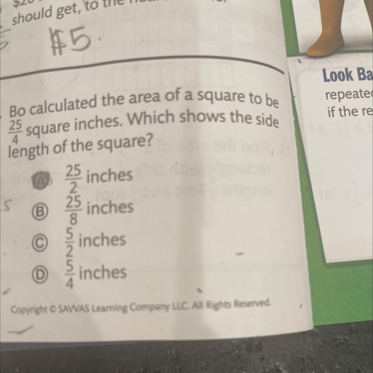 Bo calculated the area of a square to be25/4square inches. Which shows the sidelength of the square?25/2