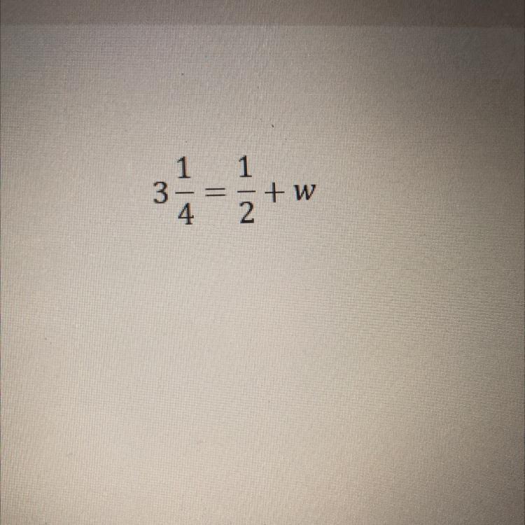 PLEASEEEE TELL ME BEFORE FRIDAY(February 19) THE PROBLEM IS 3 1/4 = 1/2+w