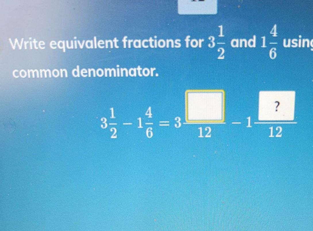  1 1 Write equivalent fractions for 3 and 1. using 12 as the common denominator. 3 -1- 12 12