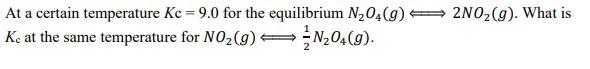 At a certain temperature Kc = 9.0 for the equilibrium 24() 22(). What isKc at the same temperature for