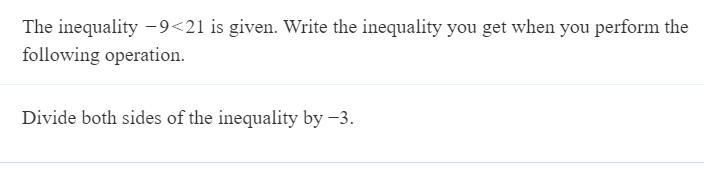 The inequality -9&lt;21 is given. Write the inequality you get when you perform the following operation.Divide