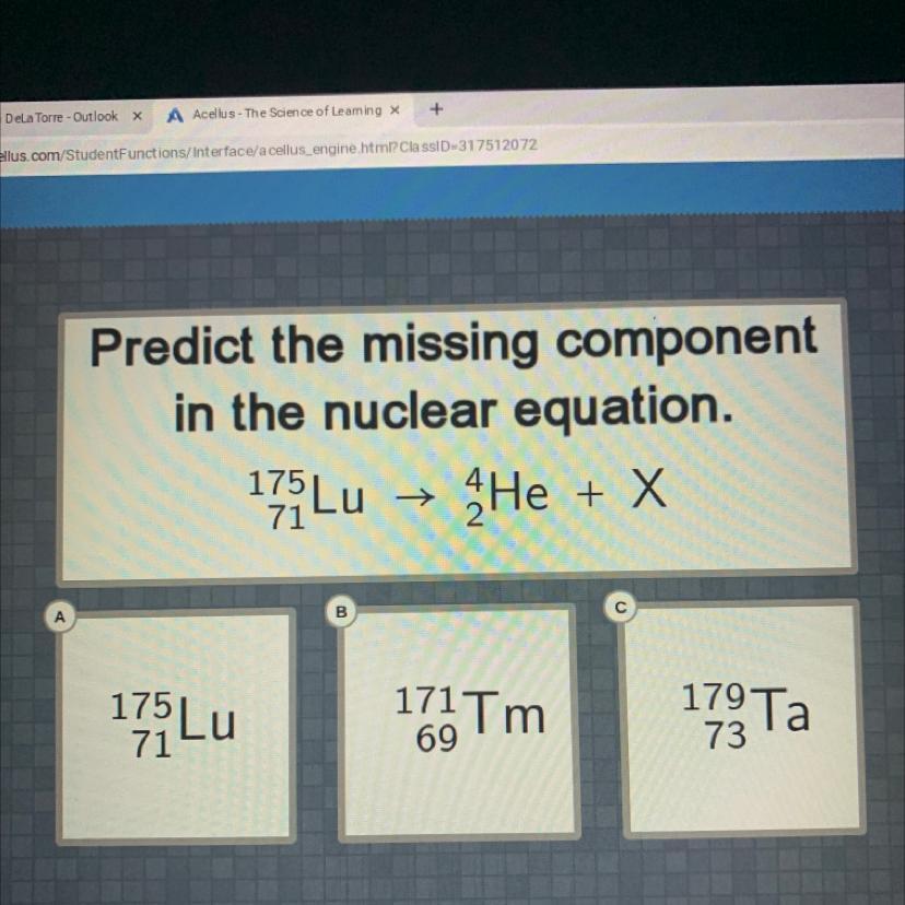Predict the missing componentin the nuclear equation.175/71 Lu 4/2 He + X