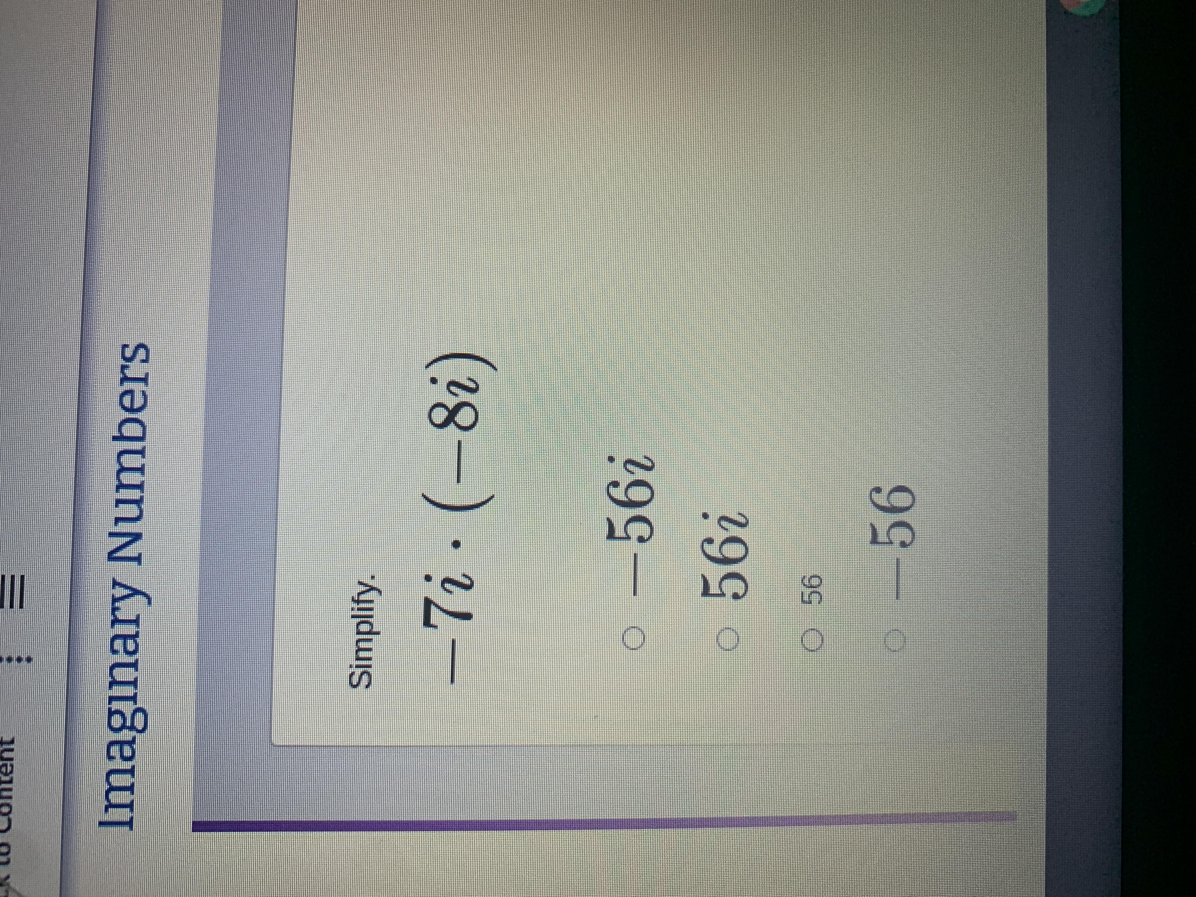 Simply -7i x (-8i)Will give brainiest to the best one