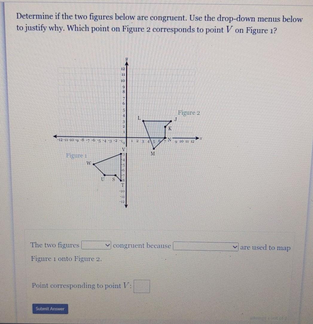 The 2 figures are not/are congruent because non-rigid motions/ only-rigid motions are used to map Figure