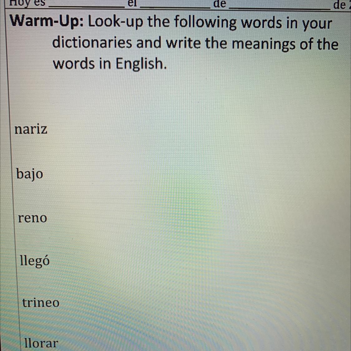 Warm-Up: Look-up the following words in yourdictionaries and write the meanings of thewords in English.narizbajorenollegtrineollorar