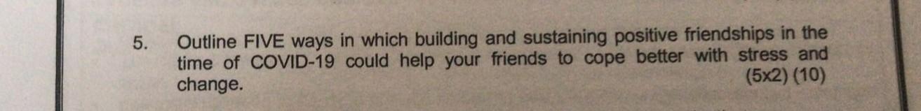 5. Outline FIVE Ways In Which Building And Sustaining Positive Friendships In The Time Of COVID-19 Could