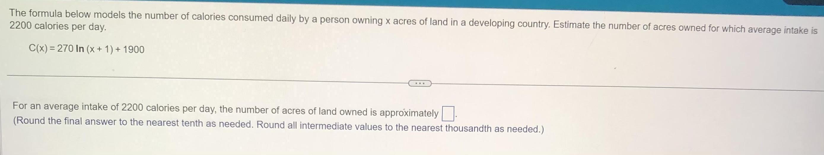 The formula below models the number of calories consumed daily by a person owning x acres of land in