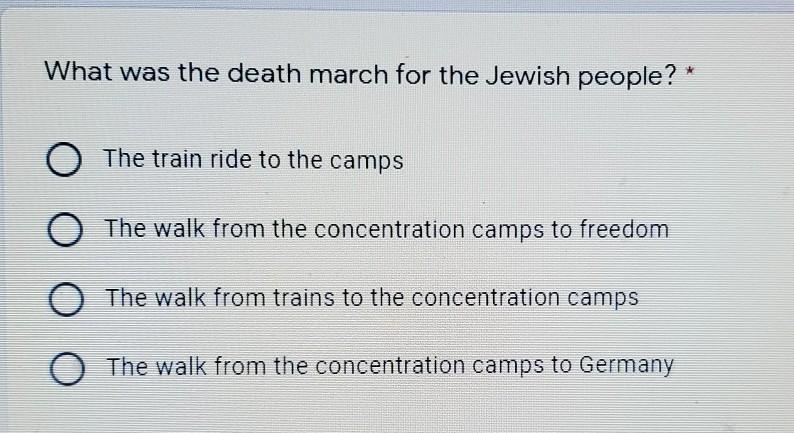 What was the death march for the Jewish people? A-The train ride to the camps B- The walk from the concentration
