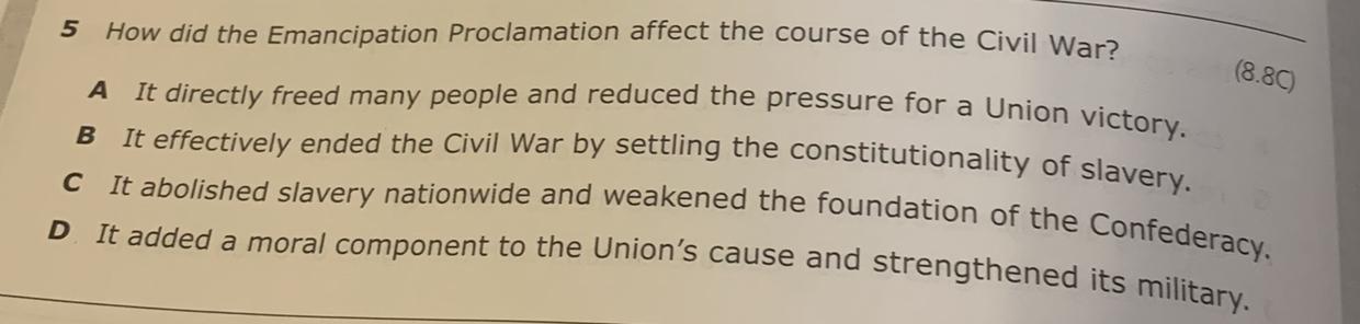  PLEASE HELP ME How did the emancipation Proclamation affect the course of the Civil War?A It directly