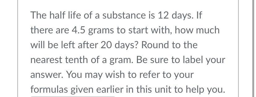 The Half Life Of A Substance Is 12 Days. If There Are 4.5 Grams To Start With, How Much Will Be Left