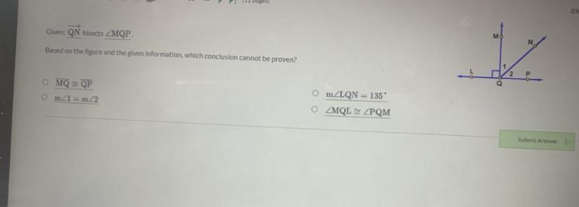 Given QN bisects MQP.Based on the figure and the given information, which conclusion cannot be proven?1.
