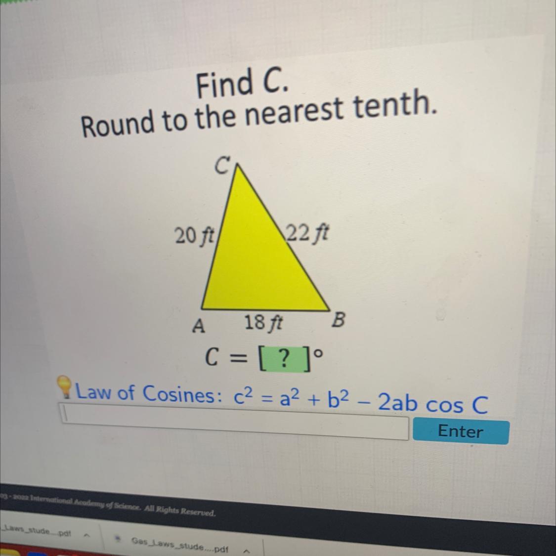 Find C.Round to the nearest tenth.20 ft22 ftoA 18 ft BC = [? ]Law of Cosines: c2 = a + b2 - 2ab cos C