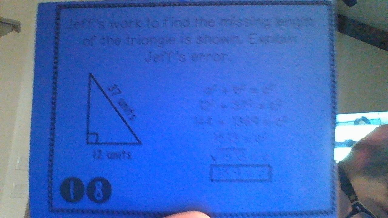 Jeff's work to find the missing length of the triangle is shown. Explain Jeff's error.
