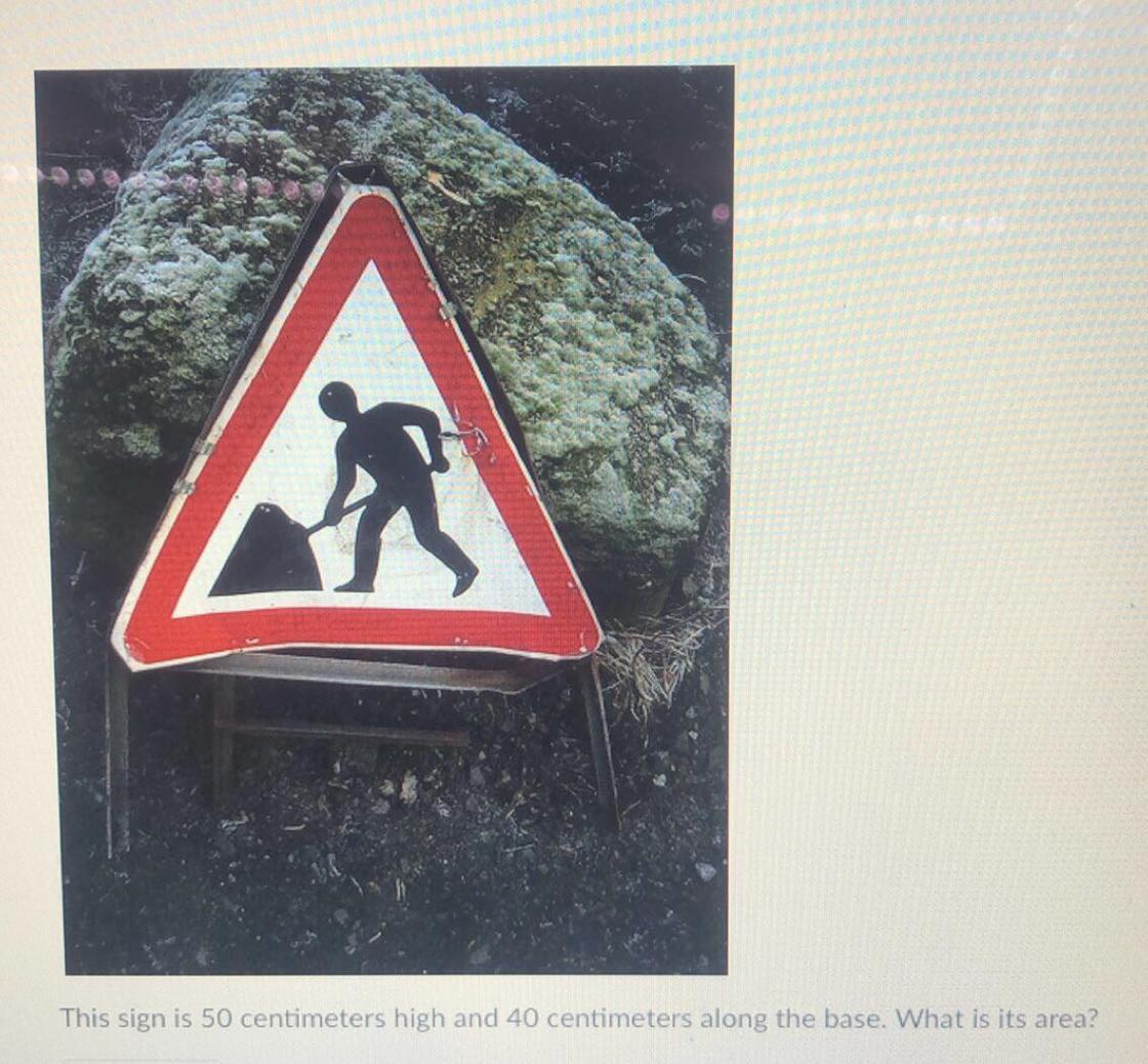 This sign is 50 centimeters high and 40 centimeters along the base. What is its area?