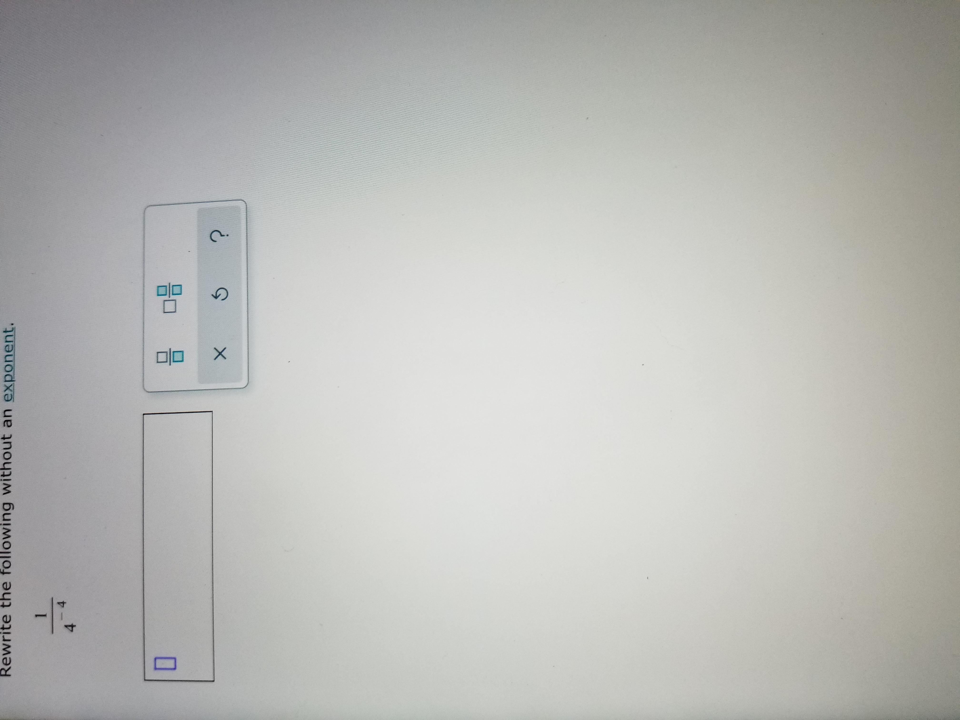 Rewrite the following without an exponent. 1 1 - 4 4 D 0 DB x 5 ?