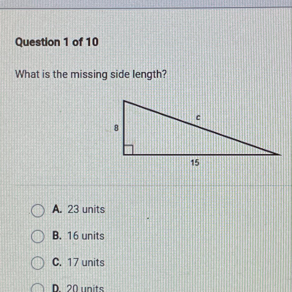 What is the missing side length?A. 23 unitsB. 16 unitsC. 17 unitsD. 20 units