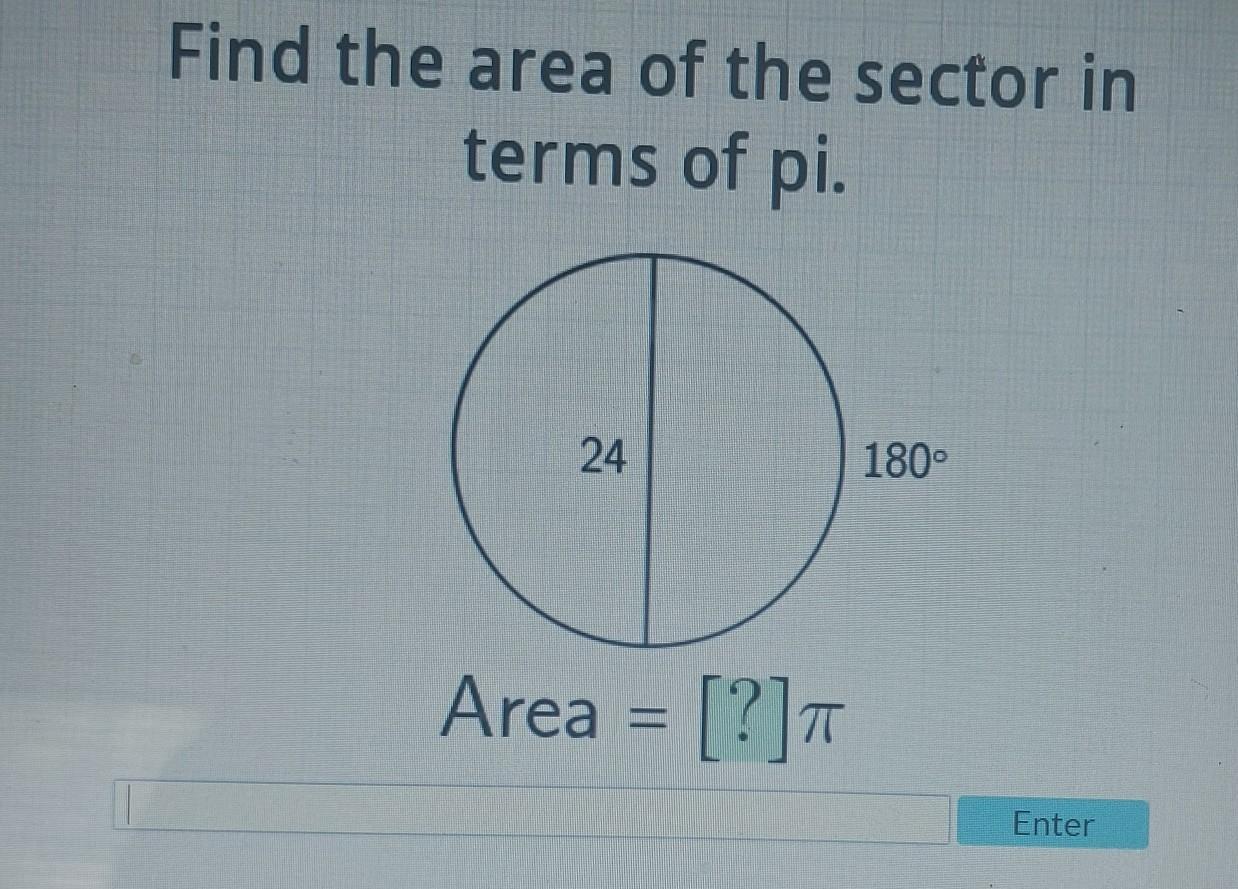Find The Area Of The Sector In Terms Of Pi. 24 180 Area = [?] T Enter Find The Area Of The Sector In