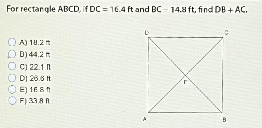 For rectangle ABCD, if DC =16.4 ft and BC = 14.8 ft, find DB+AC
