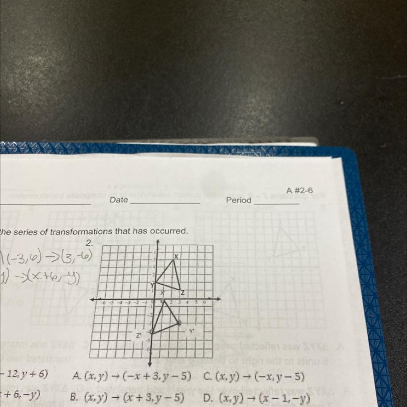 DatePeriodne series of transformations that has occurred.2.IX(-3,6)-&gt; (3,6)I) -xx+6, Y12 y + 6)+6,-Y)A.