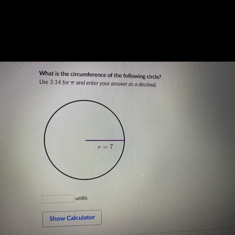 What is the circumference of the following circle?Use 3.14 for and enter your answer as a decimal.unitsYou