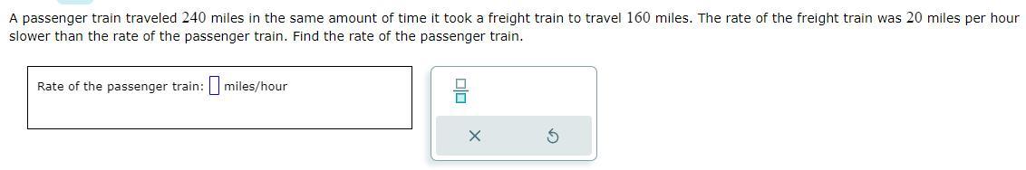 A passenger train traveled 240 miles in the same amount of time it took a freight train to travel 160