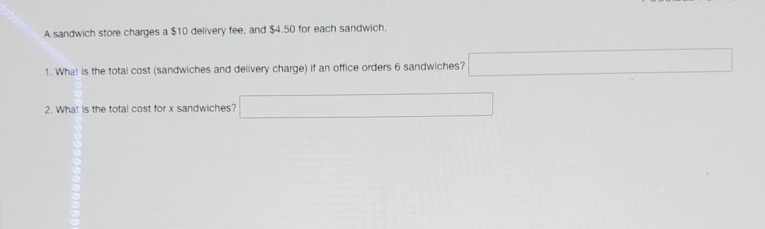 A Sandwich Store Charges A $10 Delivery Fee, And $4.50 For Each Sandwich. 1. What Is The Total Cost (sandwiches