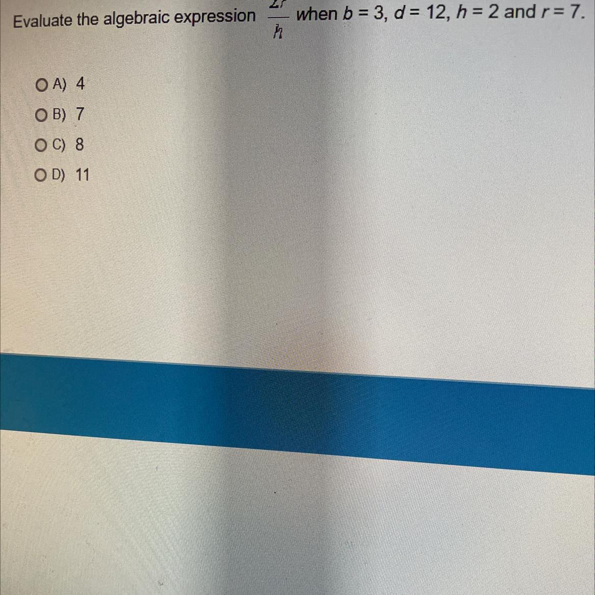 Evaluate the algebraic expression 2r/H when b = 3, d = 12, h = 2 and r = 7