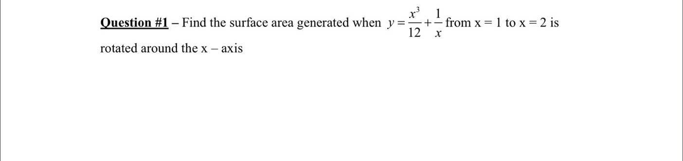Find The Surface Area Generated When Y= X^3/12 + 1/x From X=1 To X=2 Is Rotated Around The X-axis