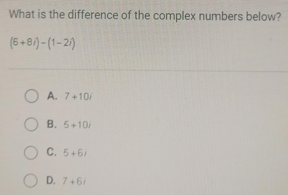 What is the difference of the complex numbers below? (6+81)-(1-21 ) O A. 7+10) O O O B. 5+10) O C. 5+67