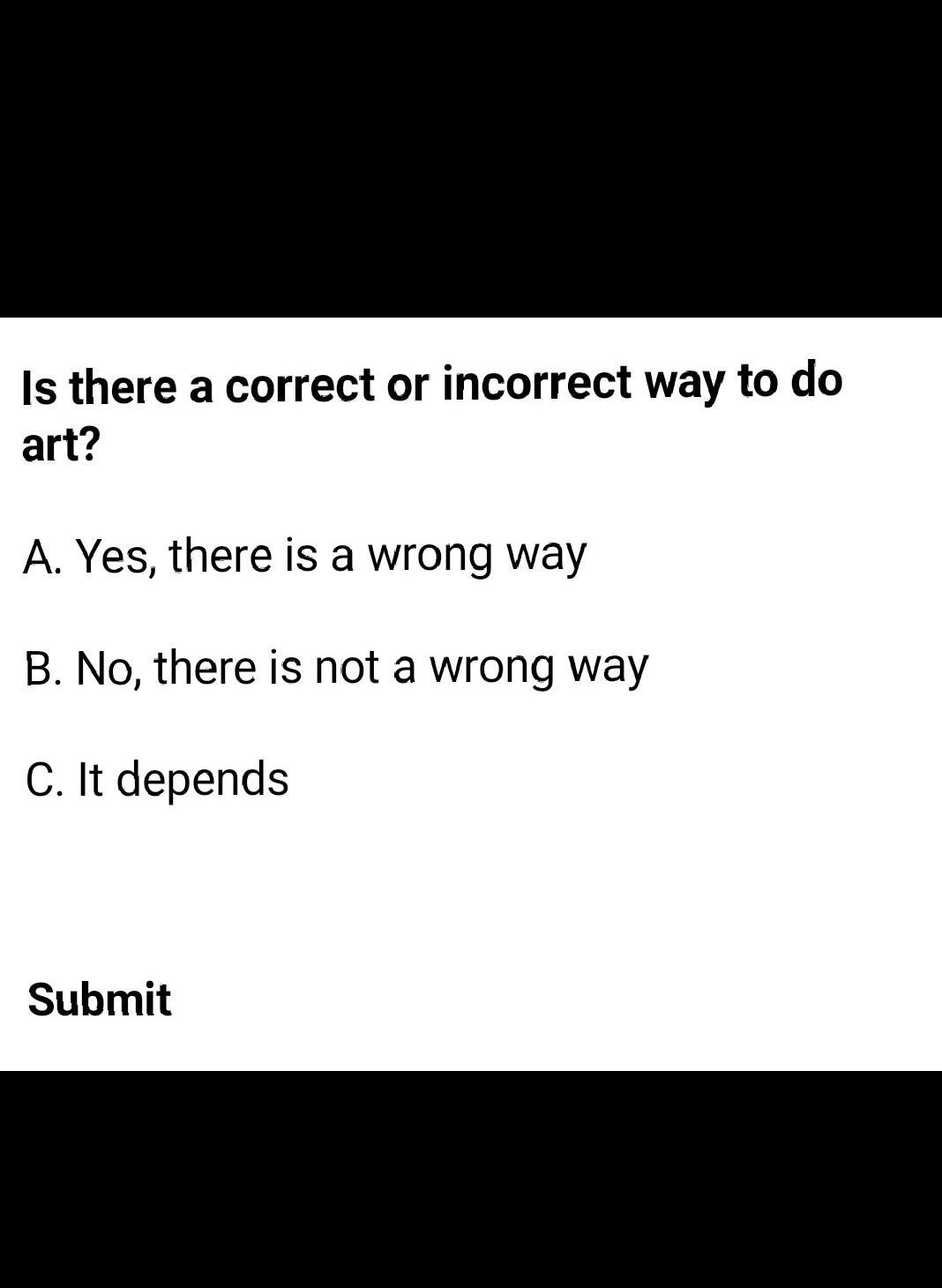 is there a right or wrong way to art? explain your reasoning when your done. btw, answer c means it depends