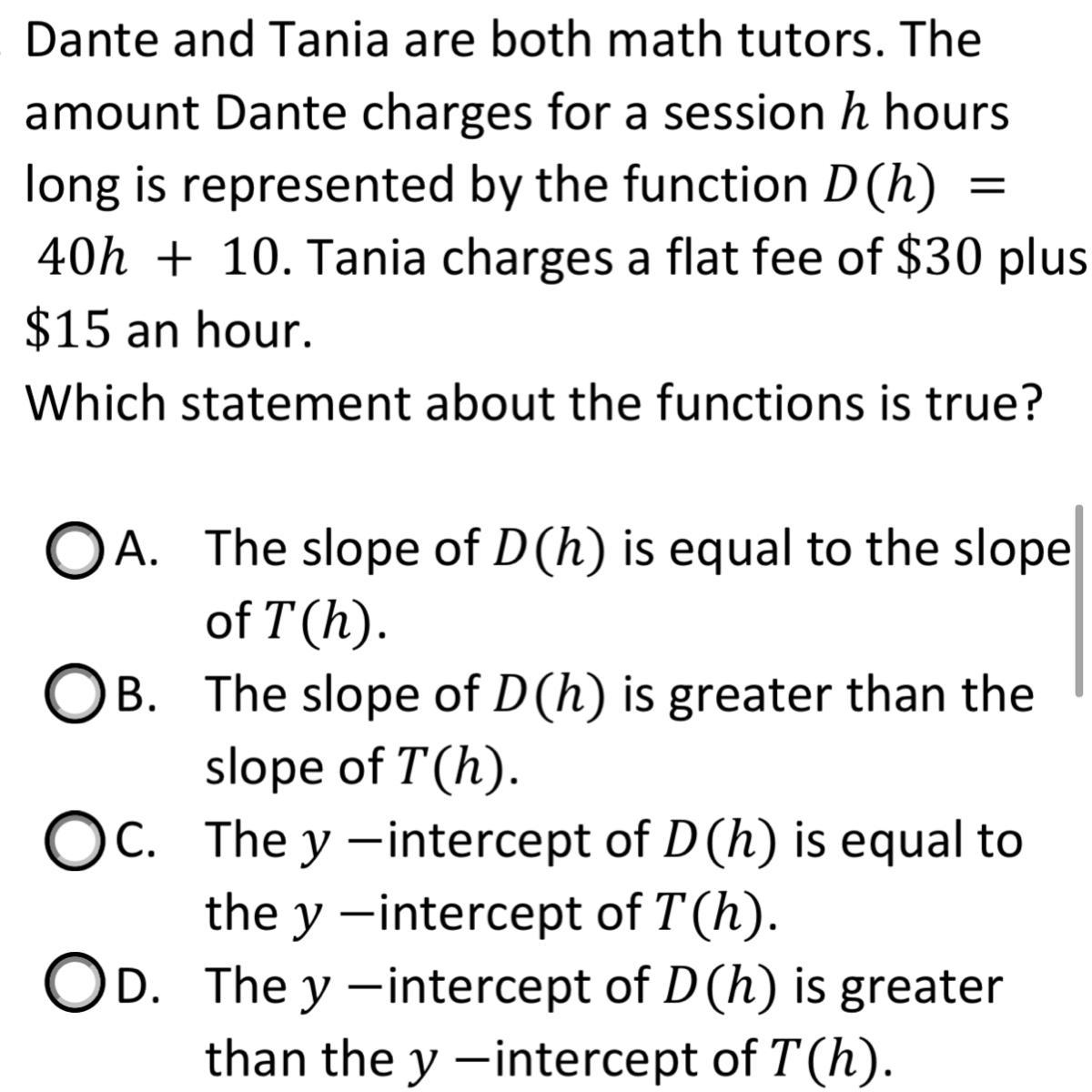 Dante and Tania are both math tutors. The amount Dante charges for a session h hours long is represented