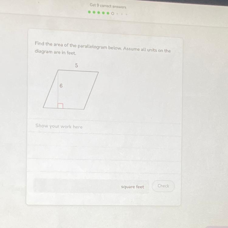 Find the area of the parallelogram below. Assume all units on thediagram are in feet.65Show your work