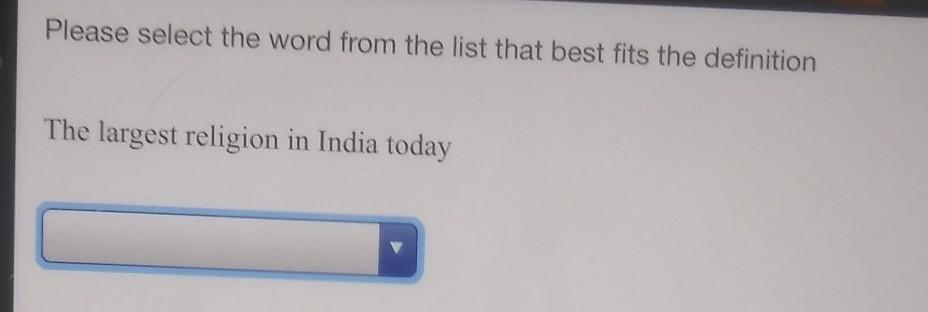 Please select the word from the list that best fits the definition The largest religion in India today
