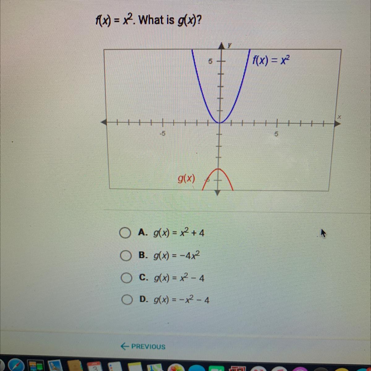 f(x) = 2. What is g(x)?. g(x) = 2 +4. g(x) = -42. g(x) = 2 - 4D. g(x) =-x2 - 4