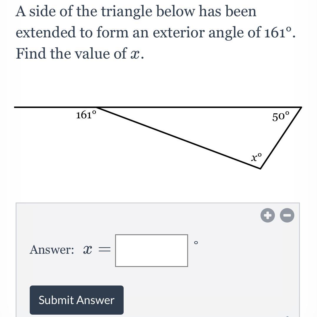 A side of the triangle below has been extended to form an exterior angle of 161. Find the value of x.