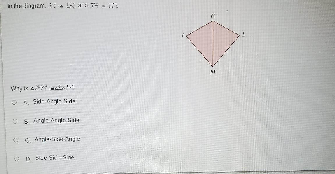 In The Diagram, JK ZK, And IM M. K J M Why Is AJKM BALKM? O A. Side-Angle-Side B. Angle-Angle-Side O