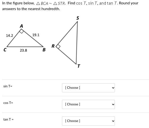 In the figure below, triangle B C A tilde triangle S T R. Find cos T comma sin T comma and tan T. Round